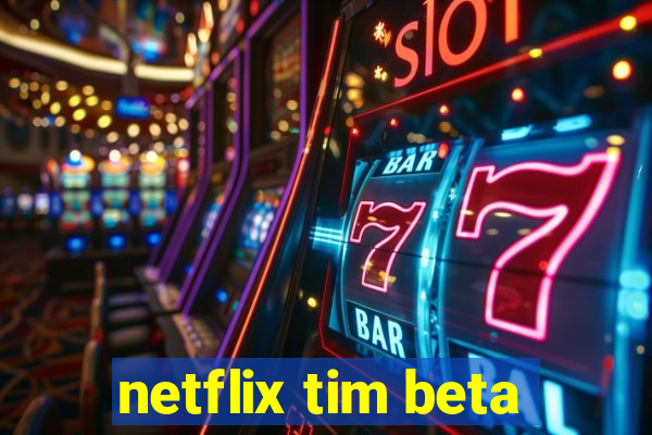 netflix tim beta